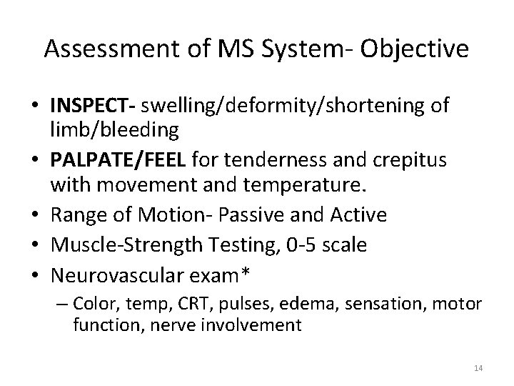 Assessment of MS System‐ Objective • INSPECT- swelling/deformity/shortening of limb/bleeding • PALPATE/FEEL for tenderness