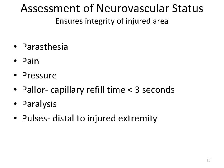 Assessment of Neurovascular Status Ensures integrity of injured area • • • Parasthesia Pain