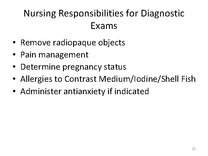 Nursing Responsibilities for Diagnostic Exams • • • Remove radiopaque objects Pain management Determine