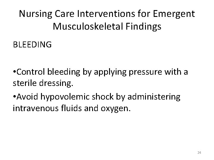 Nursing Care Interventions for Emergent Musculoskeletal Findings BLEEDING • Control bleeding by applying pressure