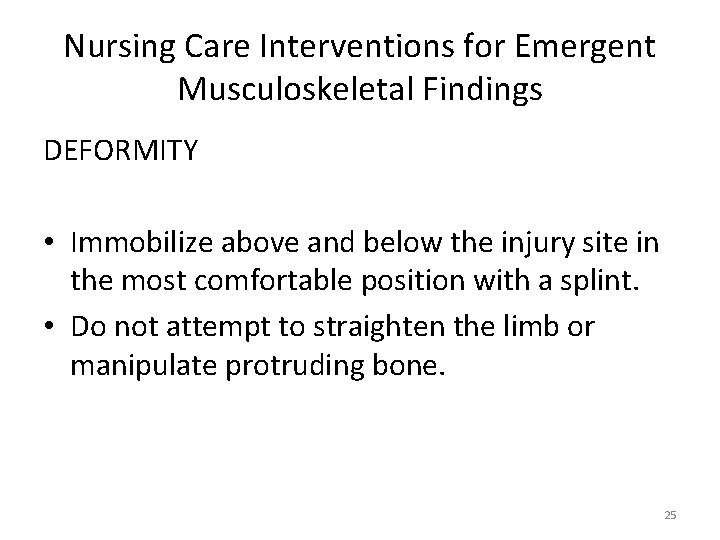 Nursing Care Interventions for Emergent Musculoskeletal Findings DEFORMITY • Immobilize above and below the