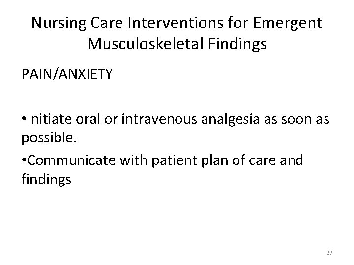 Nursing Care Interventions for Emergent Musculoskeletal Findings PAIN/ANXIETY • Initiate oral or intravenous analgesia