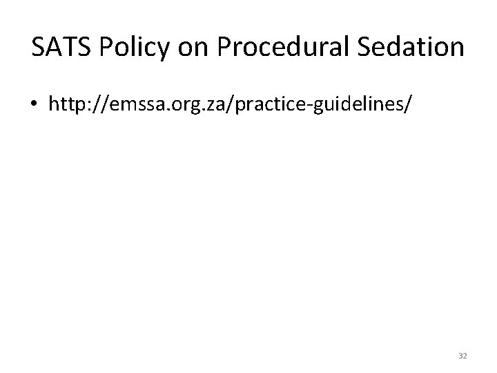 SATS Policy on Procedural Sedation • http: //emssa. org. za/practice‐guidelines/ 32 