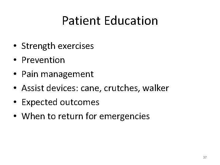 Patient Education • • • Strength exercises Prevention Pain management Assist devices: cane, crutches,