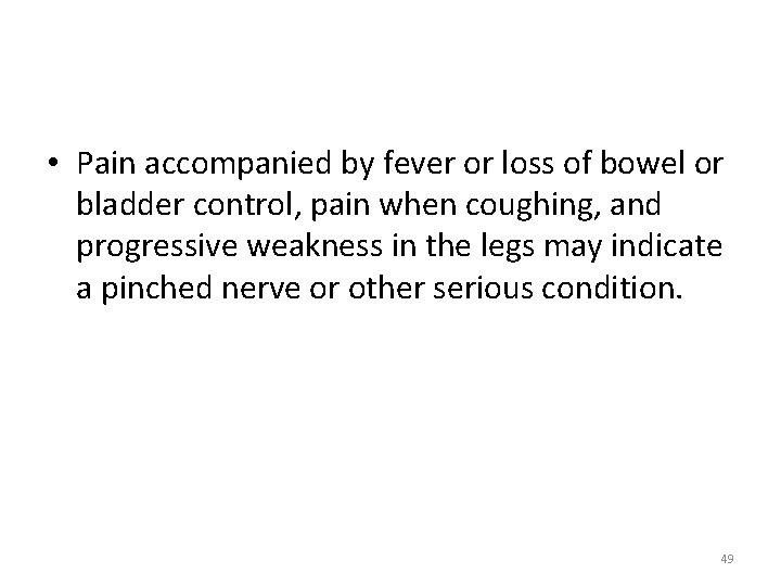  • Pain accompanied by fever or loss of bowel or bladder control, pain
