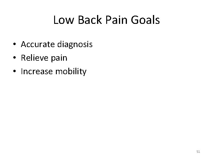 Low Back Pain Goals • Accurate diagnosis • Relieve pain • Increase mobility 51