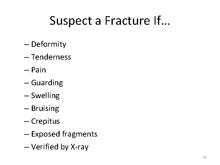 Suspect a Fracture If… – Deformity – Tenderness – Pain – Guarding – Swelling