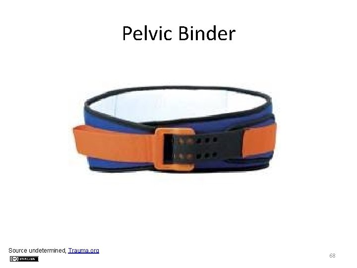 Pelvic Binder Source undetermined, Trauma. org 68 
