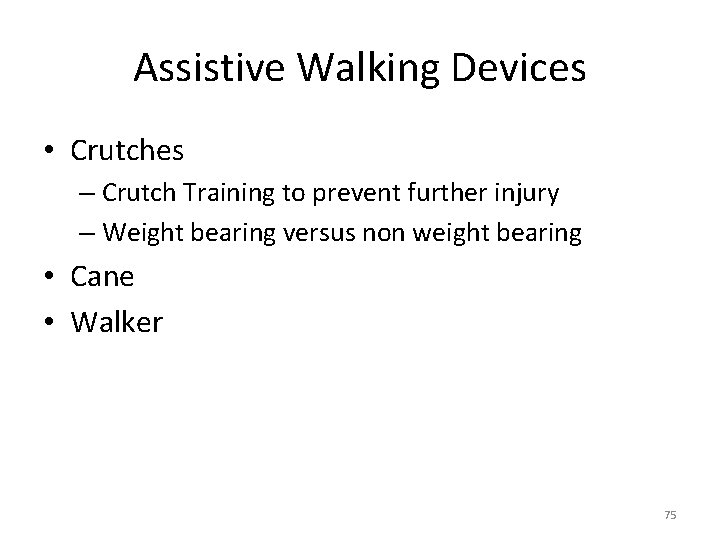 Assistive Walking Devices • Crutches – Crutch Training to prevent further injury – Weight
