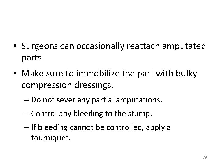  • Surgeons can occasionally reattach amputated parts. • Make sure to immobilize the