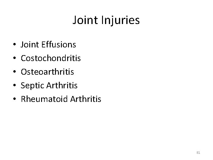 Joint Injuries • • • Joint Effusions Costochondritis Osteoarthritis Septic Arthritis Rheumatoid Arthritis 81