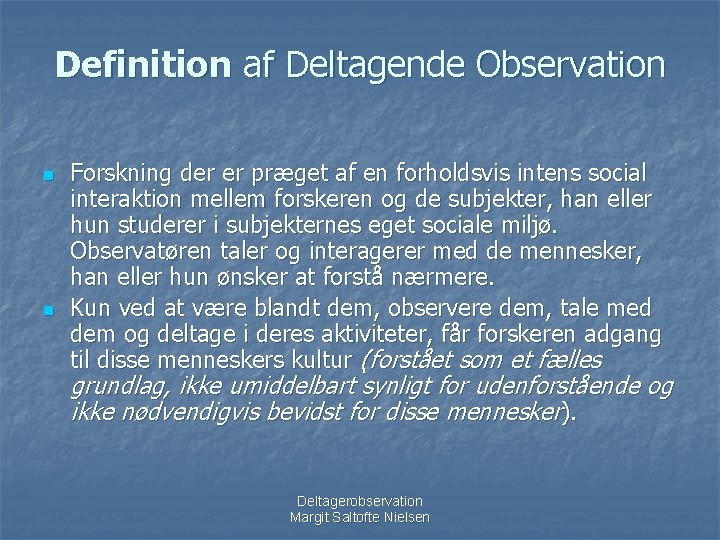 Definition af Deltagende Observation n n Forskning der er præget af en forholdsvis intens