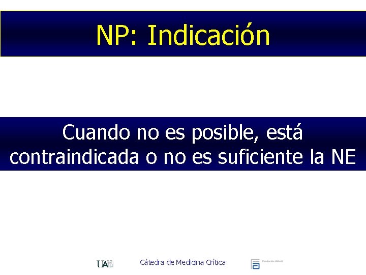 NP: Indicación Cuando no es posible, está contraindicada o no es suficiente la NE