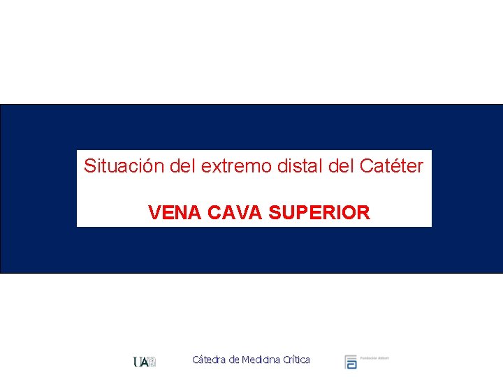 Situación del extremo distal del Catéter VENA CAVA SUPERIOR Cátedra de Medicina Crítica 