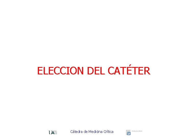 ELECCION DEL CATÉTER Cátedra de Medicina Crítica 
