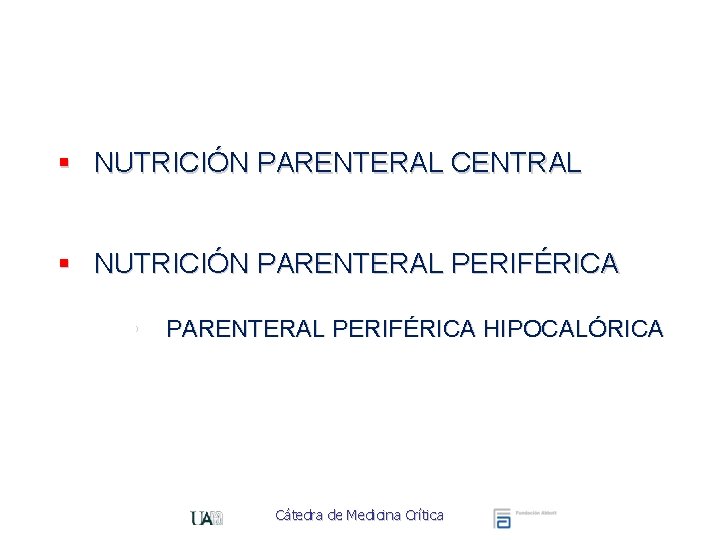 § NUTRICIÓN PARENTERAL CENTRAL § NUTRICIÓN PARENTERAL PERIFÉRICA • PARENTERAL PERIFÉRICA HIPOCALÓRICA Cátedra de