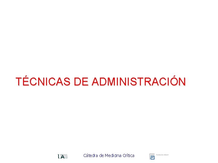 TÉCNICAS DE ADMINISTRACIÓN Cátedra de Medicina Crítica 