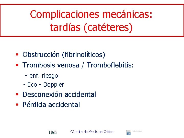 Complicaciones mecánicas: tardías (catéteres) § Obstrucción (fibrinolíticos) § Trombosis venosa / Tromboflebitis: - enf.