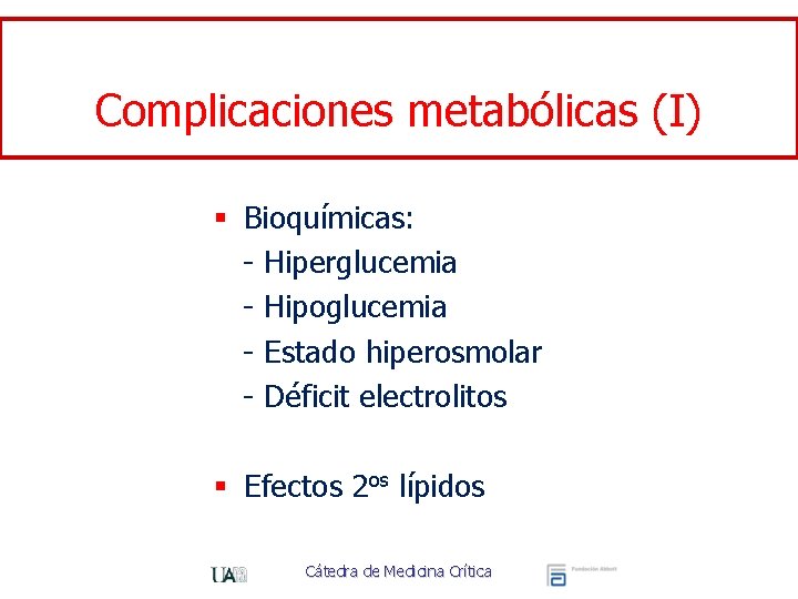 Complicaciones metabólicas (I) § Bioquímicas: - Hiperglucemia - Hipoglucemia - Estado hiperosmolar - Déficit
