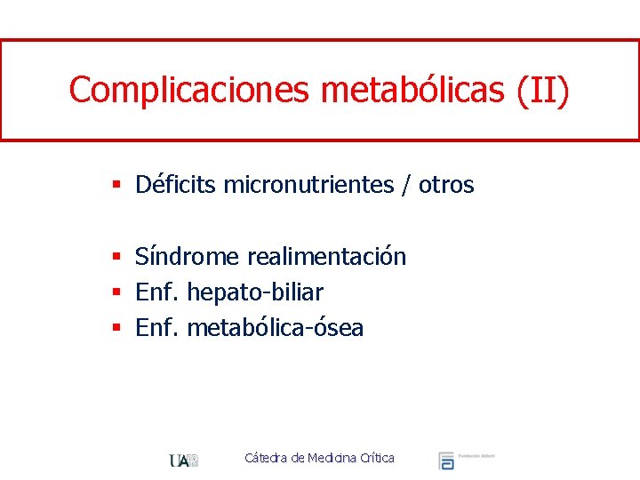 Complicaciones metabólicas (II) § Déficits micronutrientes / otros § Síndrome realimentación § Enf. hepato-biliar