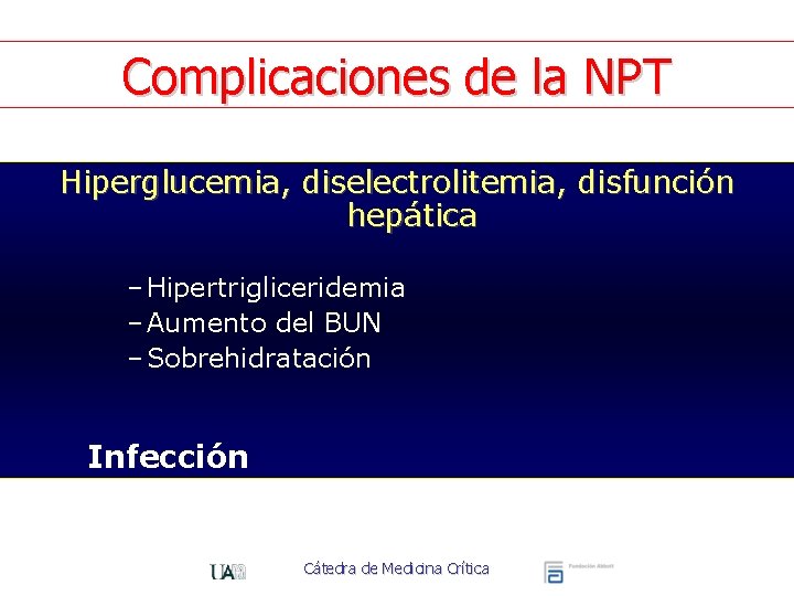 Complicaciones de la NPT Hiperglucemia, diselectrolitemia, disfunción hepática – Hipertrigliceridemia – Aumento del BUN