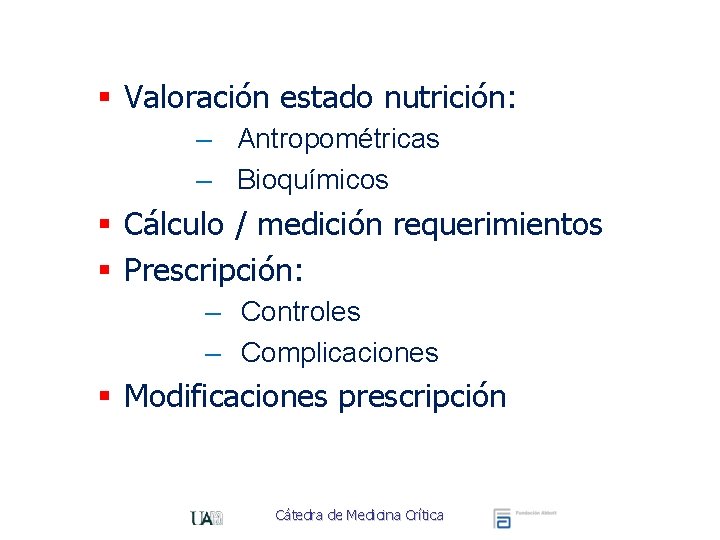 § Valoración estado nutrición: – Antropométricas – Bioquímicos § Cálculo / medición requerimientos §