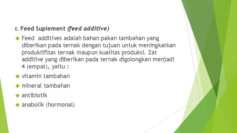 E. Feed Suplement (feed additive) Feed additives adalah bahan pakan tambahan yang diberikan pada
