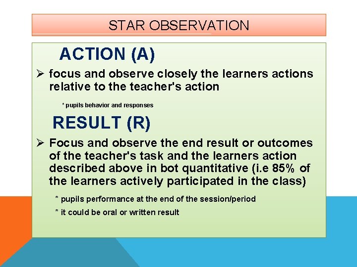 STAR OBSERVATION ACTION (A) Ø focus and observe closely the learners actions relative to