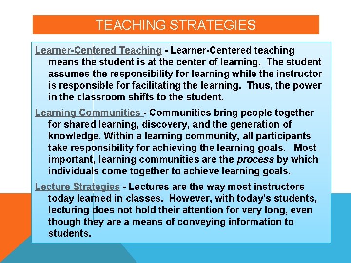 TEACHING STRATEGIES Learner-Centered Teaching - Learner-Centered teaching means the student is at the center