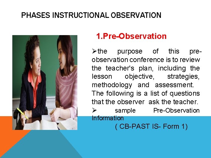 PHASES INSTRUCTIONAL OBSERVATION Conference 1. Pre-Observation Øthe purpose of this preobservation conference is to