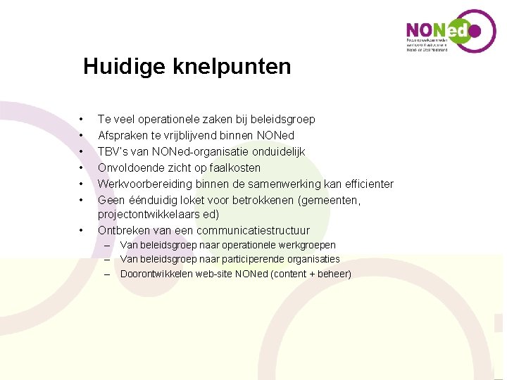 Huidige knelpunten • • Te veel operationele zaken bij beleidsgroep Afspraken te vrijblijvend binnen