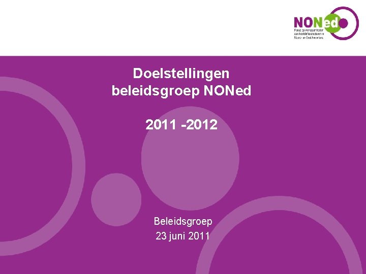 Doelstellingen beleidsgroep NONed 2011 -2012 Beleidsgroep 23 juni 2011 