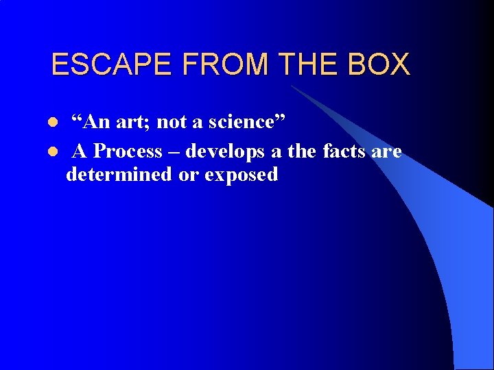 ESCAPE FROM THE BOX “An art; not a science” l A Process – develops