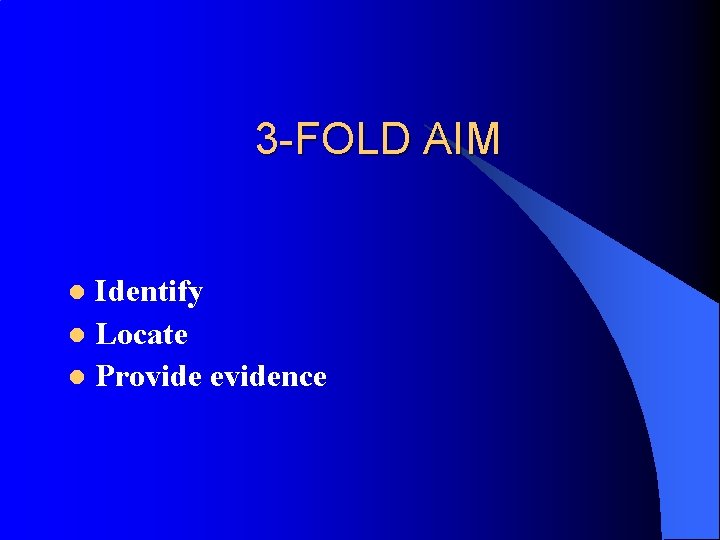 3 -FOLD AIM Identify l Locate l Provide evidence l 