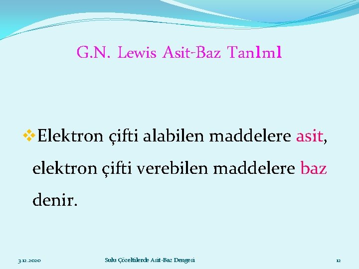 G. N. Lewis Asit-Baz Tanımı v. Elektron çifti alabilen maddelere asit, elektron çifti verebilen