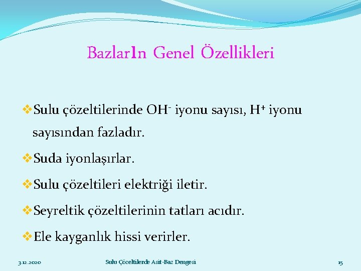 Bazların Genel Özellikleri v. Sulu çözeltilerinde OH- iyonu sayısı, H+ iyonu sayısından fazladır. v.