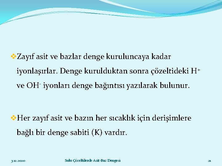 v. Zayıf asit ve bazlar denge kuruluncaya kadar iyonlaşırlar. Denge kurulduktan sonra çözeltideki H+