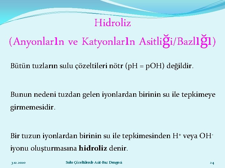 Hidroliz (Anyonların ve Katyonların Asitliği/Bazlığı) Bütün tuzların sulu çözeltileri nötr (p. H = p.