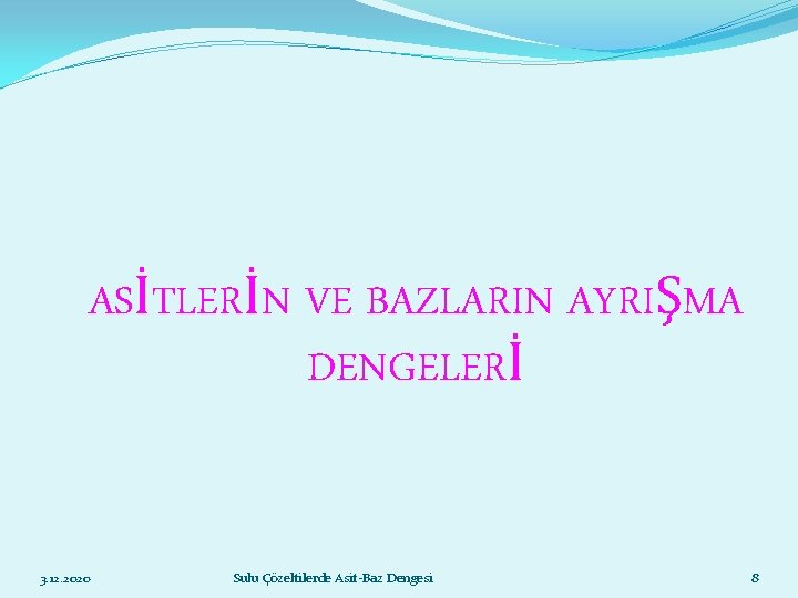 ASİTLERİN VE BAZLARIN AYRIŞMA DENGELERİ 3. 12. 2020 Sulu Çözeltilerde Asit-Baz Dengesi 8 