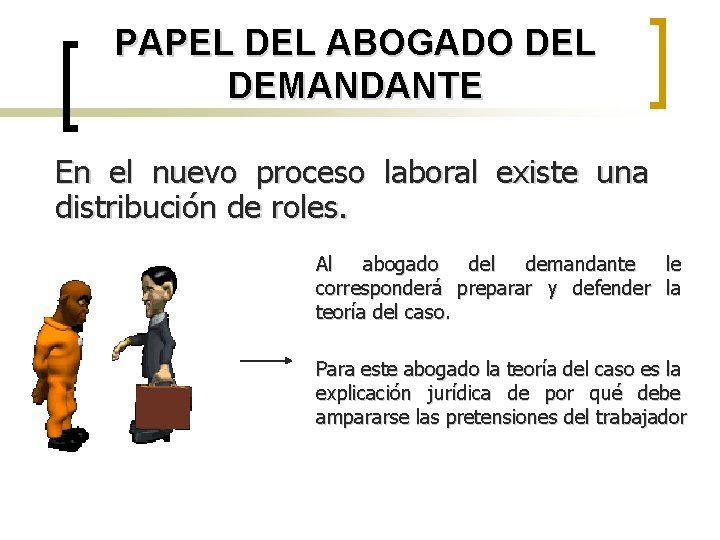 PAPEL DEL ABOGADO DEL DEMANDANTE En el nuevo proceso laboral existe una distribución de