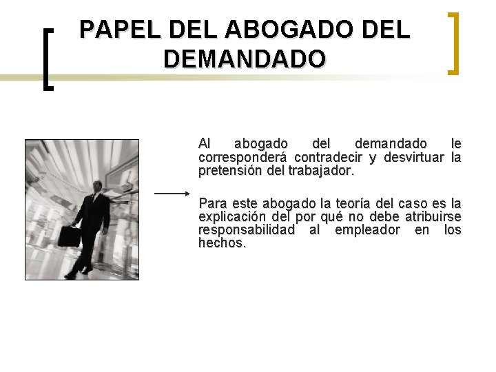 PAPEL DEL ABOGADO DEL DEMANDADO Al abogado del demandado le corresponderá contradecir y desvirtuar