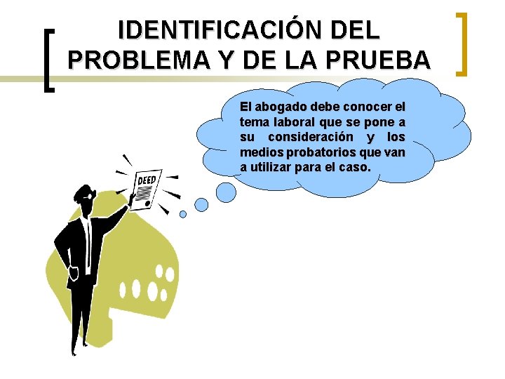 IDENTIFICACIÓN DEL PROBLEMA Y DE LA PRUEBA El abogado debe conocer el tema laboral