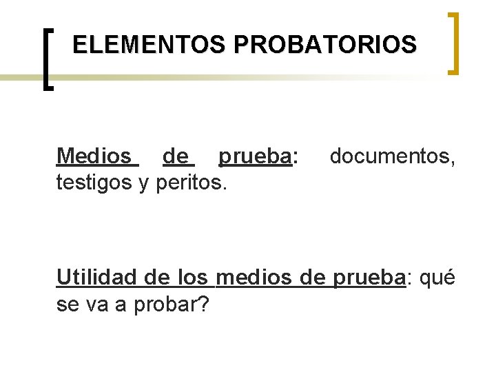 ELEMENTOS PROBATORIOS Medios de prueba: testigos y peritos. documentos, Utilidad de los medios de