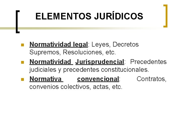 ELEMENTOS JURÍDICOS n n n Normatividad legal: Leyes, Decretos Supremos, Resoluciones, etc. Normatividad Jurisprudencial: