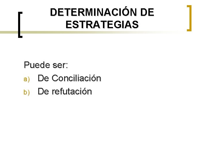 DETERMINACIÓN DE ESTRATEGIAS Puede ser: a) De Conciliación b) De refutación 