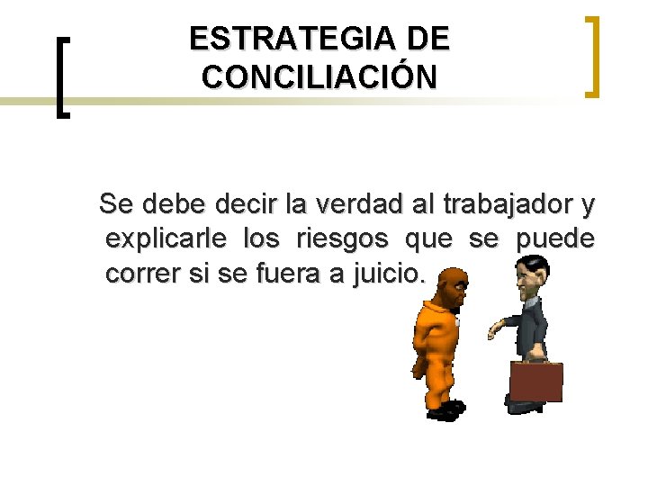 ESTRATEGIA DE CONCILIACIÓN Se debe decir la verdad al trabajador y explicarle los riesgos