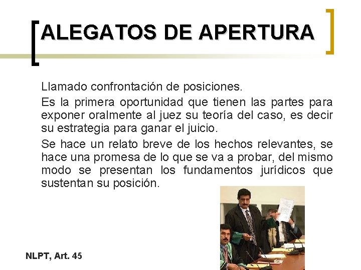 ALEGATOS DE APERTURA Llamado confrontación de posiciones. Es la primera oportunidad que tienen las