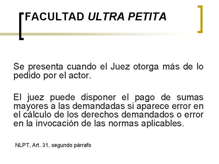 FACULTAD ULTRA PETITA Se presenta cuando el Juez otorga más de lo pedido por