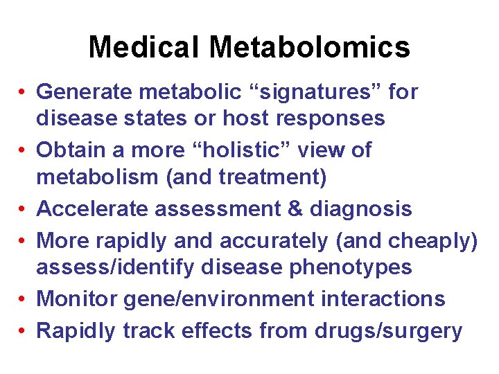 Medical Metabolomics • Generate metabolic “signatures” for disease states or host responses • Obtain