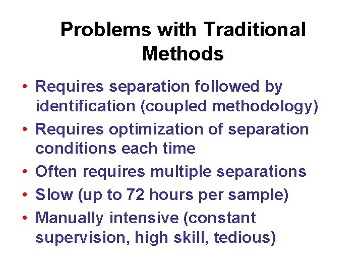 Problems with Traditional Methods • Requires separation followed by identification (coupled methodology) • Requires